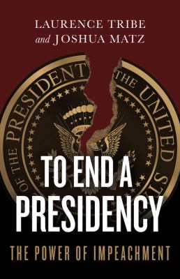 To End a Presidency : The Power of Impeachment