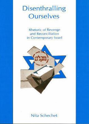 Disenthralling Ourselves : Rhetoric of Revenge and Reconciliation in Contemporary Israel