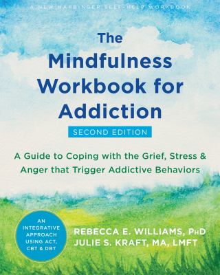 The Mindfulness Workbook for Addiction : A Guide to Coping with the Grief, Stress, and Anger That Trigger Addictive Behaviors