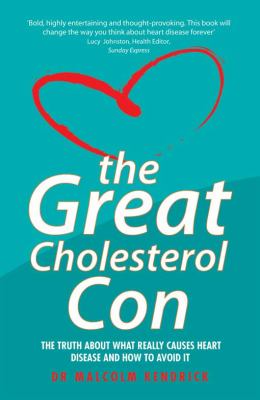 The Great Cholesterol Con : The Truth about What Really Causes Heart Disease and How to Avoid It
