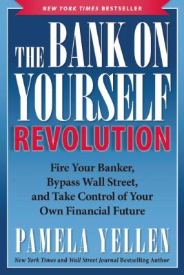 The Bank on Yourself Revolution : Fire Your Banker, Bypass Wall Street, and Take Control of Your Own Financial Future