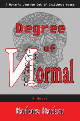 Degree of Normal : A Woman's Journey Out of Childhood Abuse