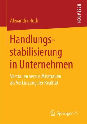 Handlungsstabilisierung in Unternehmen : Vertrauen Versus Misstrauen Als Verkürzung der Realität