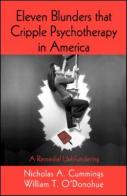 Eleven Blunders That Cripple Psychotherapy in America : A Remedial Unblundering