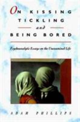 On Kissing, Tickling, and Being Bored : Psychoanalytic Essays on the Unexamined Life