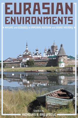Eurasian Environments : Nature and Ecology in Imperial Russian and Soviet History