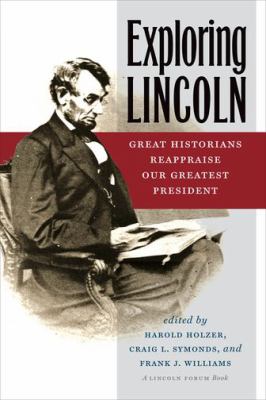 Exploring Lincoln : Great Historians Reappraise Our Greatest President