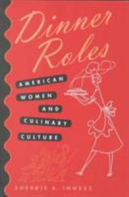 Dinner Roles : American Women and Culinary Culture