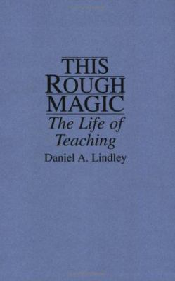 This Rough Magic : The Life of Teaching