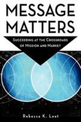 Message Matters : Succeeding at the Crossroads of Mission and Market