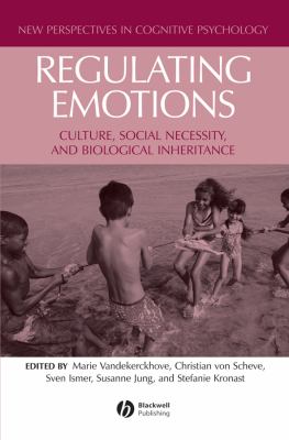 Regulating Emotions : Culture, Social Necessity, and Biological Inheritance