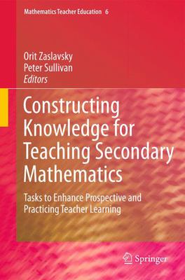 Constructing Knowledge for Teaching Secondary Mathematics : Tasks to Enhance Prospective and Practicing Teacher Learning
