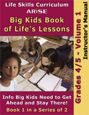 Life Skills Curriculum: ARISE Big Kids Book of Life's Lessons: Grade 4 -5 , Volume 1