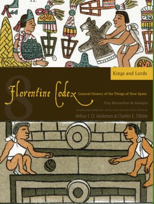 Florentine Codex: Book 8 : Book 8: Kings and Lords