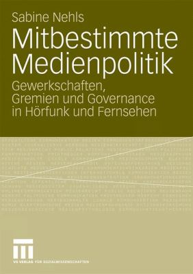 Mitbestimmte Medienpolitik : Gewerkschaften, Gremien und Governance in Hörfunk und Fernsehen