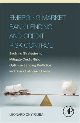 Emerging Market Bank Lending and Credit Risk Control : Evolving Strategies to Mitigate Credit Risk, Optimize Lending Portfolios, and Check Delinquent Loans