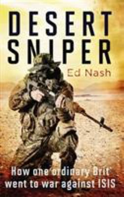 Desert Sniper : How One Ordinary Brit Went to War Against ISIS