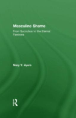 Masculine Shame : From Succubus to the Eternal Feminine