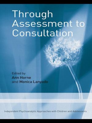 Through Assessment to Consultation : Independent Psychoanalytic Approaches with Children and Adolescents