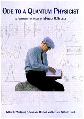 Ode to a Quantum Physicist : A Festschrift in Honor of Marlan O. Scully
