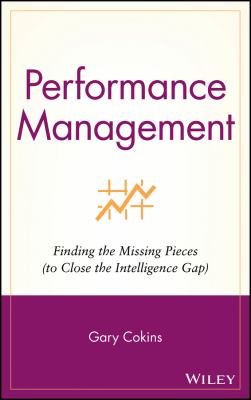 Performance Management : Finding the Missing Pieces (to Close the Intelligence Gap)