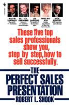 The Perfect Sales Presentation : These Five Top Sales Professionals Show You, Step by Step, How to Sell Successfully