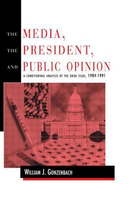 The Media, the President, and Public Opinion : A Longitudinal Analysis of the Drug Issue, 1984-1991