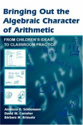 Bringing Out the Algebraic Character of Arithmetic : From Children's Ideas to Classroom Practice