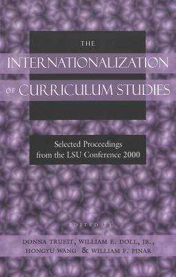 The Internationalization of Curriculum Studies : Selected Proceedings from the LSU Conference 2000