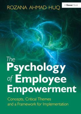 The Psychology of Employee Empowerment : Concepts, Critical Themes and a Framework for Implementation