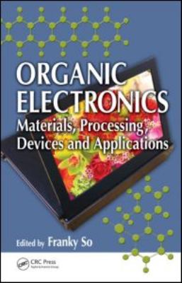 Organic Electronics : Materials, Processing, Devices and Applications