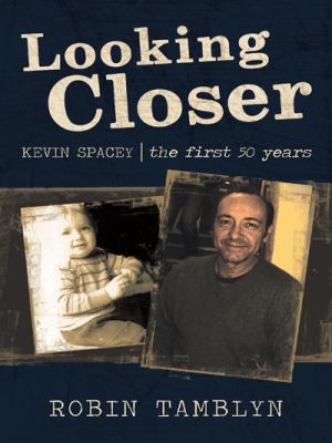 Looking Closer : Kevin Spacey, the first 50 Years