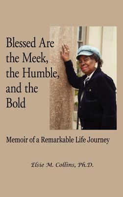 Blessed Are the Meek, the Humble, and the Bold : Memoir of a Remarkable Life Journey