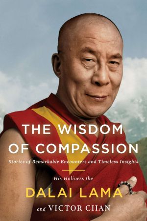 The Wisdom of Compassion : Stories of Remarkable Encounters and Timeless Insights