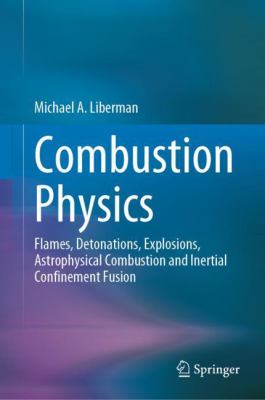 Combustion Physics : Flames, Detonations, Explosions, Astrophysical Combustion and Inertial Confinement Fusion