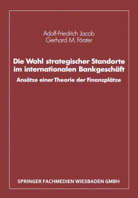 Die Wahl Strategischer Standorte Im Internationalen Bankgeschäft : Ansätze Einer Theorie der Finanzplätze