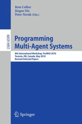 Programming Multi-Agent Systems : 8th International Workshop, ProMAS 2010, Toronto, on, Canada, May 11, 2010. Revised Selected Papers
