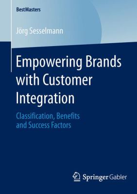 Empowering Brands with Customer Integration : Classification, Benefits and Success Factors