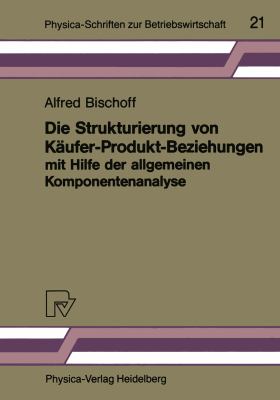 Die Strukturierung Von Käufer-Produkt-Beziehungen MIT Hilfe der Allgemeinen Komponentenanalyse : Eine Empirische Untersuchung Am Beispiel des Automobilsektors