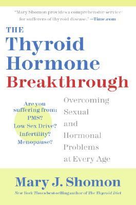 The Thyroid Hormone Breakthrough : Overcoming Sexual and Hormonal Problems at Every Age