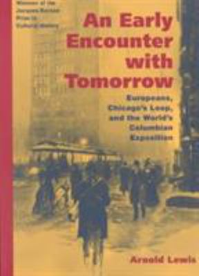 An Early Encounter with Tomorrow : Europeans, Chicago's Loop, and the World's Columbian Exposition