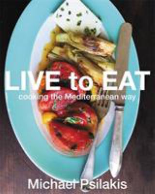 Live to Eat : Cooking the Mediterranean Way