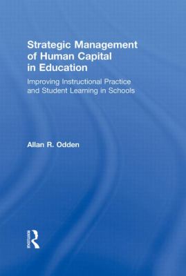 Strategic Management of Human Capital in Education : Improving Instructional Practice and Student Learning in Schools