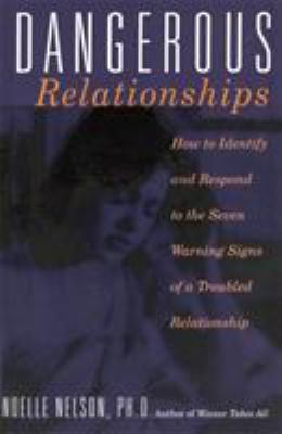 Dangerous Relationships : How to Identify and Respond to the Seven Warning Signs of a Troubled Relationship