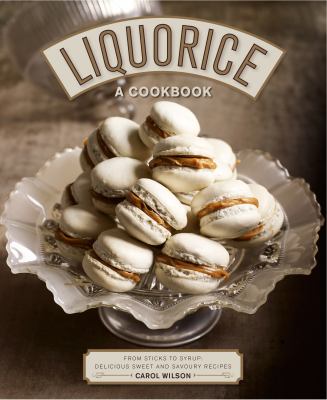 Liquorice - A Cookbook : From Sticks to Syrup - Delicious Sweet and Savoury Recipes