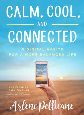 Calm, Cool, and Connected : 5 Digital Habits for a More Balanced Life