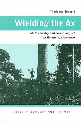 Wielding the Ax : State Forestry and Social Conflict in Tanzania, 1820-2000