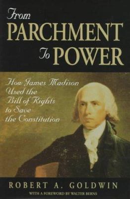 From Parchment to Power : How James Madison Used the Bill of Rights to Save the Constitution