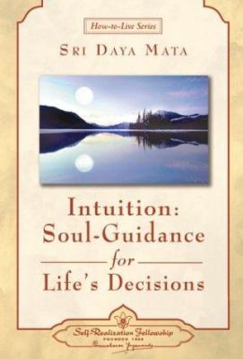Intuition : Soul-Guidance for Life's Decisions: Selections from the Talks and Writings of Sri Daya Mata