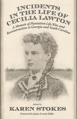 Incidents in the Life of Cecilia Lawton : A Memoir of Plantation Life, War, and Reconstruction in Georgia and South Carolina